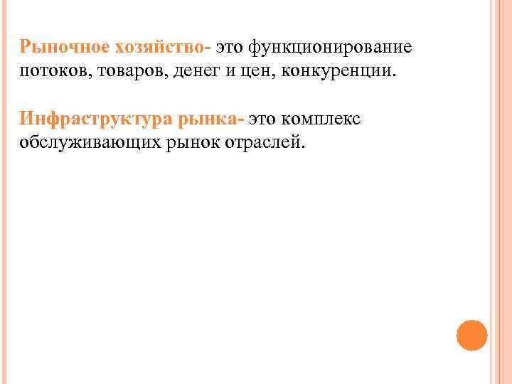 Рыночное хозяйство- это функционирование потоков, товаров, денег и цен, конкуренции. Инфраструктура рынка- это комплекс