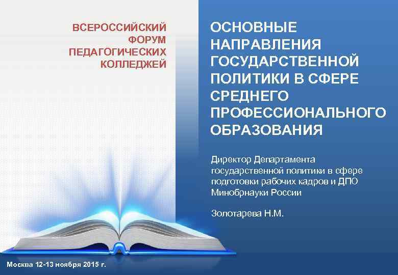 ВСЕРОССИЙСКИЙ ФОРУМ ПЕДАГОГИЧЕСКИХ КОЛЛЕДЖЕЙ ОСНОВНЫЕ НАПРАВЛЕНИЯ ГОСУДАРСТВЕННОЙ ПОЛИТИКИ В СФЕРЕ СРЕДНЕГО ПРОФЕССИОНАЛЬНОГО ОБРАЗОВАНИЯ Директор