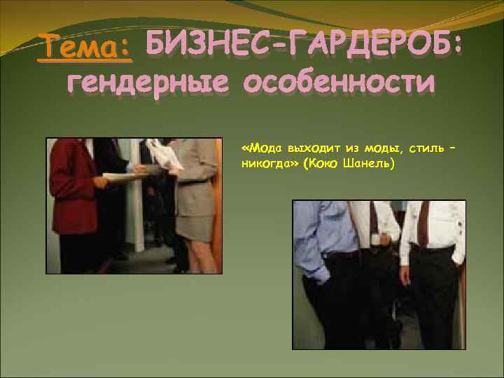 Тема: БИЗНЕС-ГАРДЕРОБ: гендерные особенности «Мода выходит из моды, стиль – никогда» (Коко Шанель) 