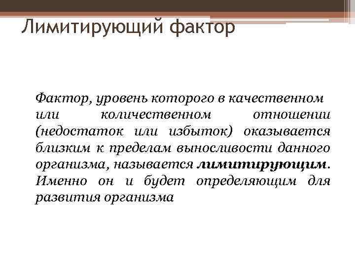 Лимитирующий фактор Фактор, уровень которого в качественном или количественном отношении (недостаток или избыток) оказывается