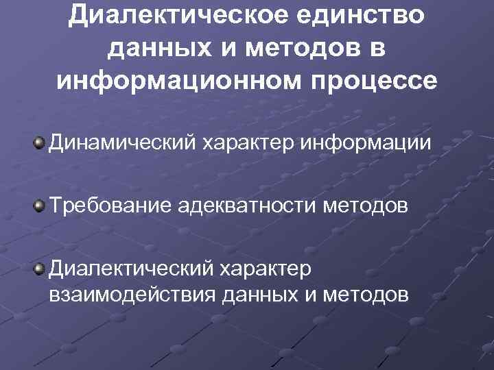 Диалектическое единство данных и методов в информационном процессе Динамический характер информации Требование адекватности методов