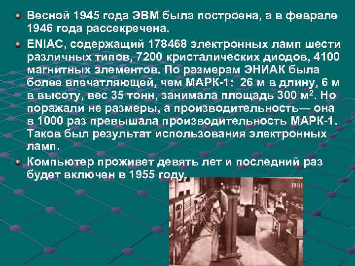 Весной 1945 года ЭВМ была построена, а в феврале 1946 года рассекречена. ENIAC, содержащий