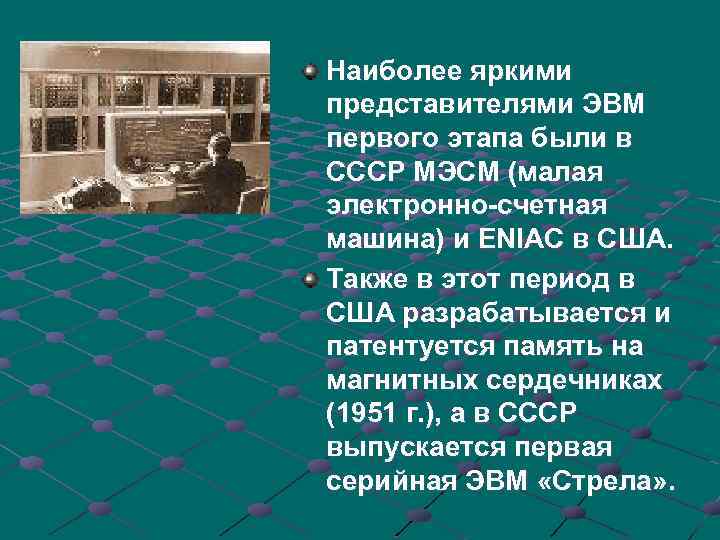 Наиболее яркими представителями ЭВМ первого этапа были в СССР МЭСМ (малая электронно-счетная машина) и