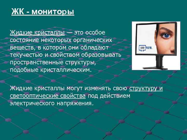 ЖК - мониторы Жидкие кристаллы — это особое состояние некоторых органических веществ, в котором