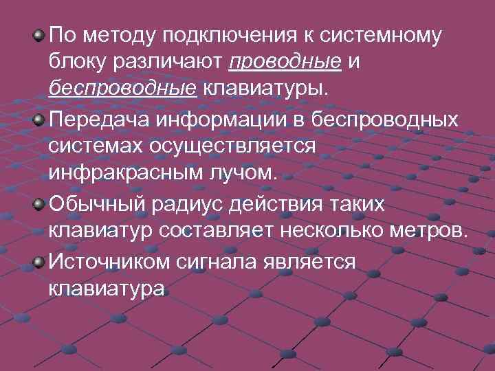 По методу подключения к системному блоку различают проводные и беспроводные клавиатуры. Передача информации в