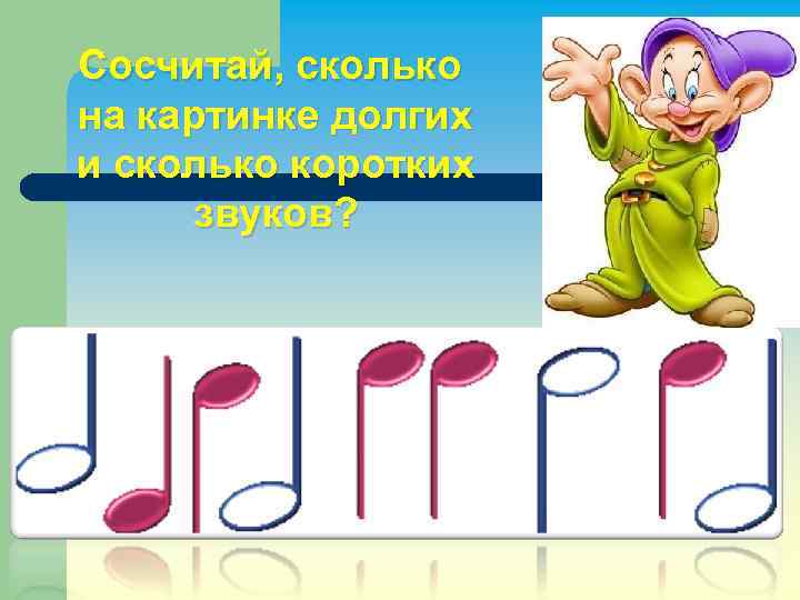 Сосчитай, сколько на картинке долгих и сколько коротких звуков? 