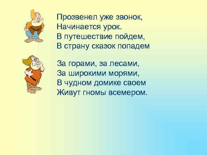 Прозвенел уже звонок, Начинается урок. В путешествие пойдем, В страну сказок попадем За горами,