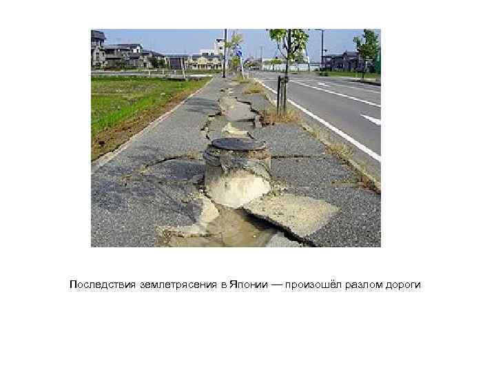  Последствия землетрясения в Японии — произошёл разлом дороги 