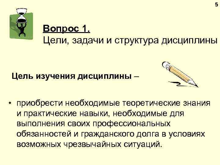 5 Вопрос 1. Цели, задачи и структура дисциплины Цель изучения дисциплины – • приобрести