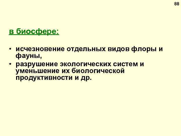 88 в биосфере: • исчезновение отдельных видов флоры и фауны, • разрушение экологических систем