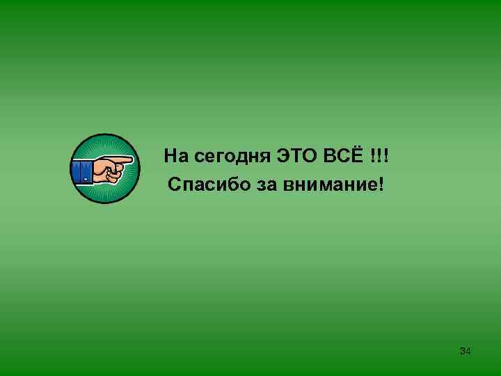 На сегодня ЭТО ВСЁ !!! Спасибо за внимание! 34 
