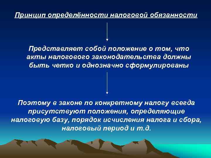 Принцип определённости налоговой обязанности Представляет собой положение о том, что акты налогового законодательства должны