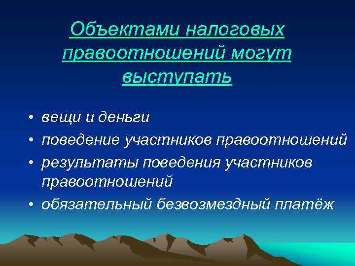 Объектами налоговых правоотношений могут выступать • вещи и деньги • поведение участников правоотношений •