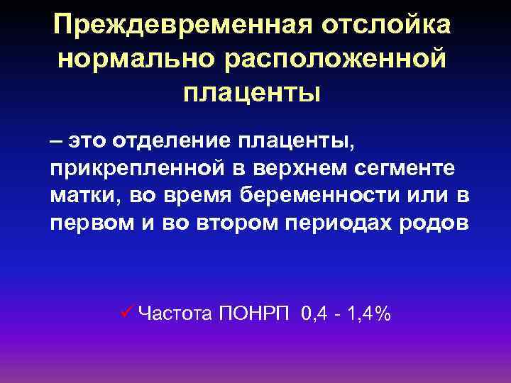 Преждевременная отслойка нормально расположенной плаценты – это отделение плаценты, прикрепленной в верхнем сегменте матки,