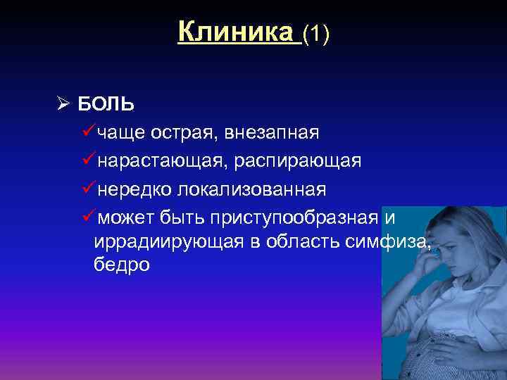 Клиника (1) Ø БОЛЬ üчаще острая, внезапная üнарастающая, распирающая üнередко локализованная üможет быть приступообразная