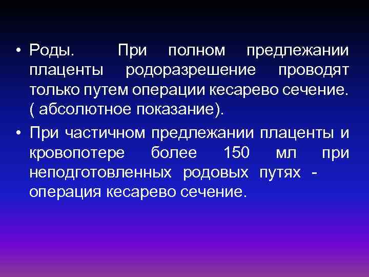  • Роды. При полном предлежании плаценты родоразрешение проводят только путем операции кесарево сечение.