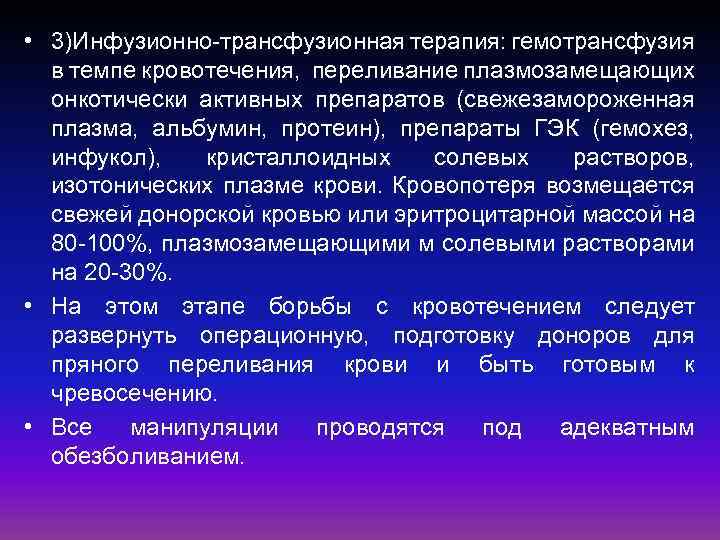  • 3)Инфузионно-трансфузионная терапия: гемотрансфузия в темпе кровотечения, переливание плазмозамещающих онкотически активных препаратов (свежезамороженная