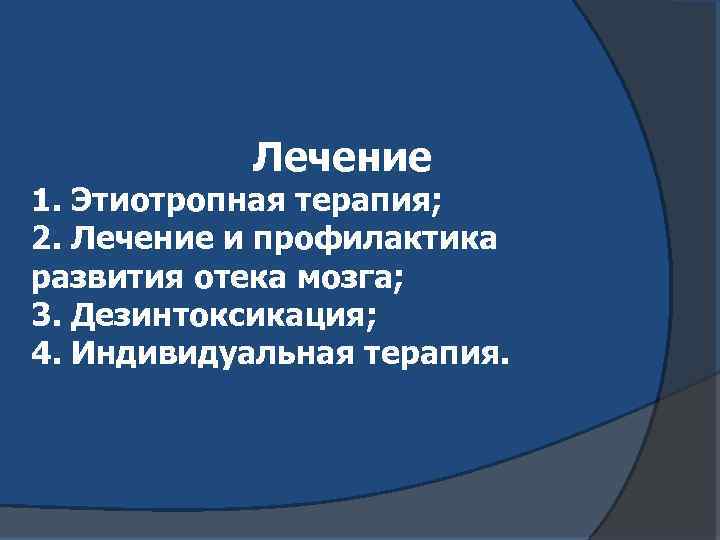 Лечение 1. Этиотропная терапия; 2. Лечение и профилактика развития отека мозга; 3. Дезинтоксикация; 4.