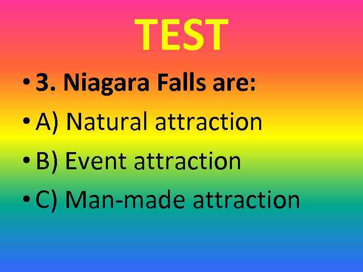 TEST • 3. Niagara Falls are: • A) Natural attraction • B) Event attraction