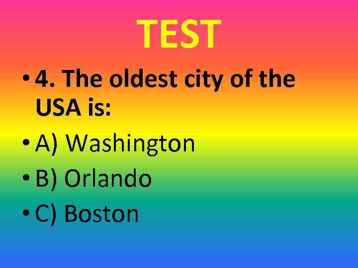 TEST • 4. The oldest city of the USA is: • A) Washington •