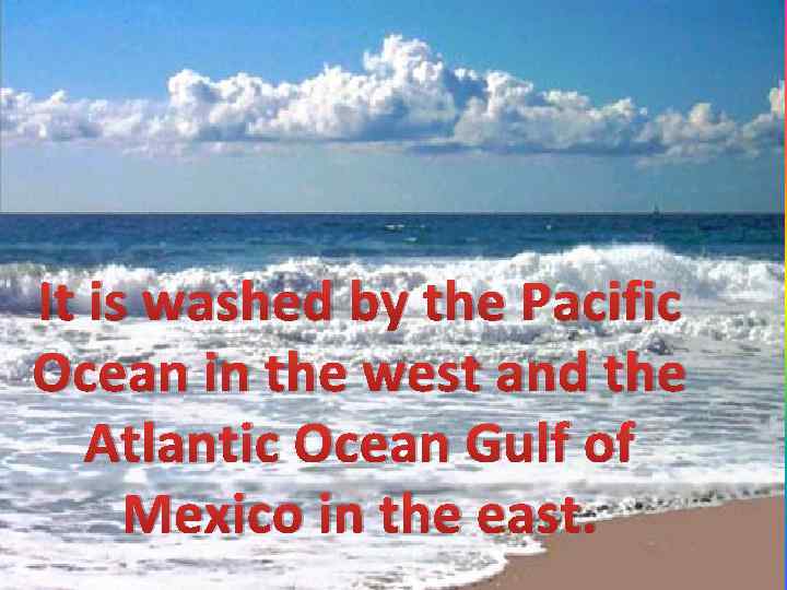 It is washed by the Pacific Ocean in the west and the Atlantic Ocean