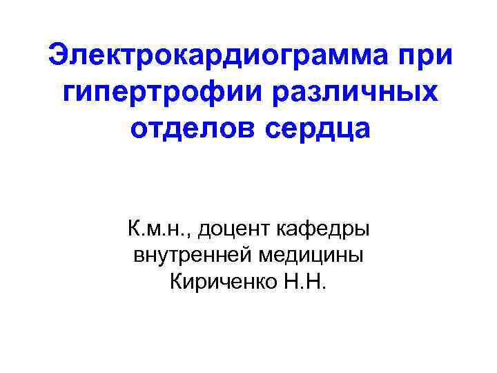 Электрокардиограмма при гипертрофии различных отделов сердца К. м. н. , доцент кафедры внутренней медицины