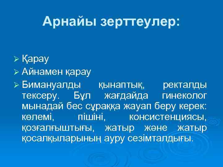 Арнайы зерттеулер: Ø Қарау Ø Айнамен қарау Ø Бимануалды қынаптық, ректалды тексеру. Бұл жағдайда