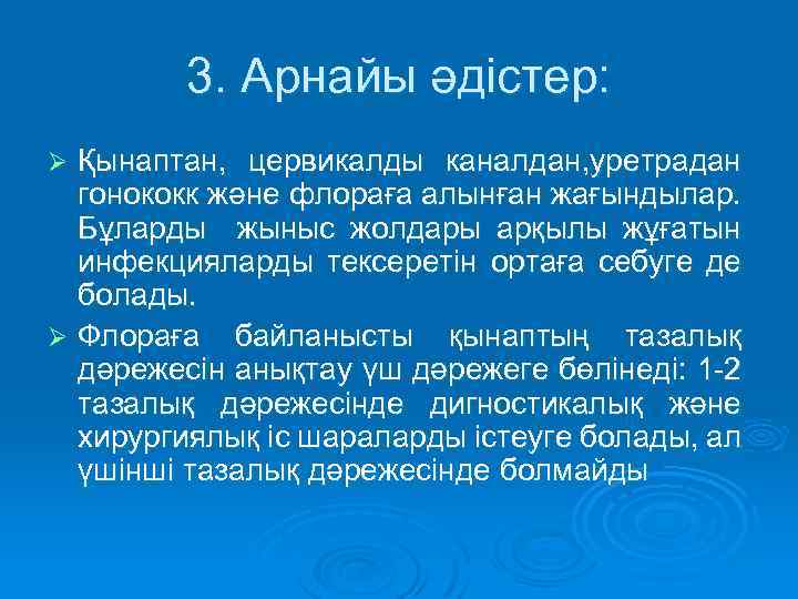 3. Арнайы әдістер: Қынаптан, цервикалды каналдан, уретрадан гонококк және флораға алынған жағындылар. Бұларды жыныс
