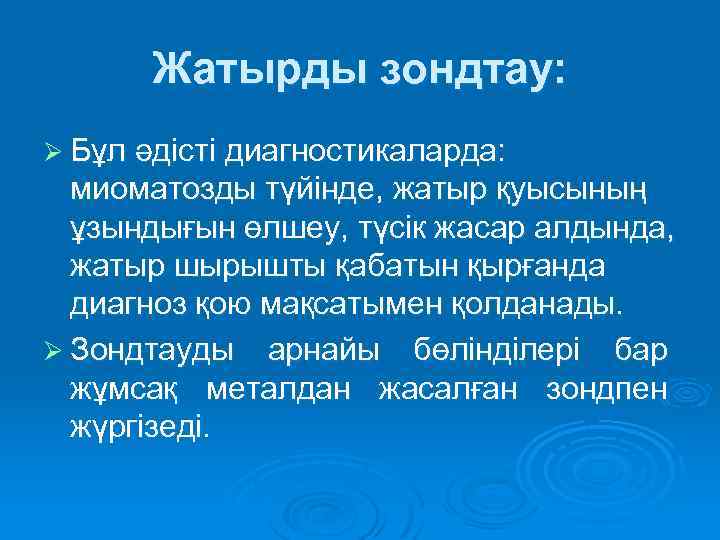 Жатырды зондтау: Ø Бұл әдісті диагностикаларда: миоматозды түйінде, жатыр қуысының ұзындығын өлшеу, түсік жасар