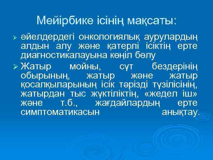 Мейірбике ісінің мақсаты: Ø Әйелдердегі онкологиялық аурулардың алдын алу және қатерлі ісіктің ерте диагностикалауына