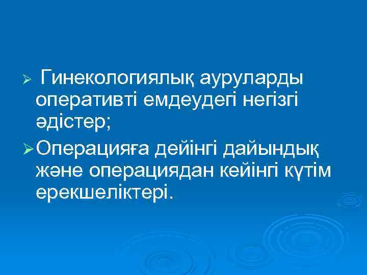 Ø Гинекологиялық ауруларды оперативті емдеудегі негізгі әдістер; Ø Операцияға дейінгі дайындық және операциядан кейінгі