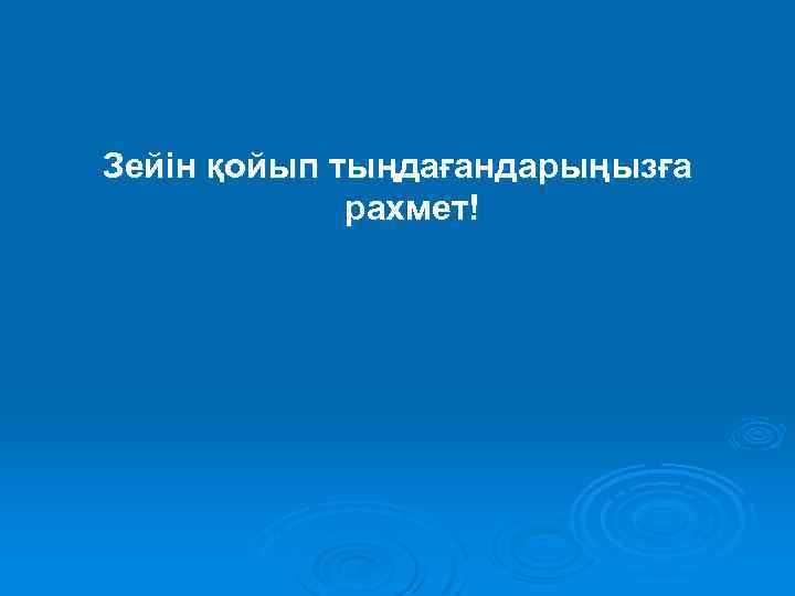 Зейін қойып тыңдағандарыңызға рахмет! 