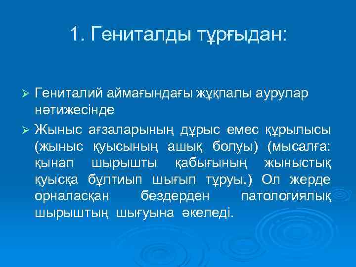 1. Гениталды тұрғыдан: Гениталий аймағындағы жұқпалы аурулар нәтижесінде Ø Жыныс ағзаларының дұрыс емес құрылысы