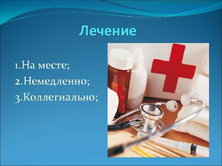 Лечение 1. На месте; 2. Немедленно; 3. Коллегиально; 