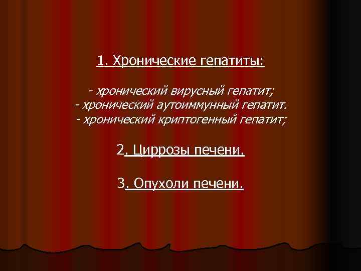 1. Хронические гепатиты: - хронический вирусный гепатит; - хронический аутоиммунный гепатит. - хронический криптогенный