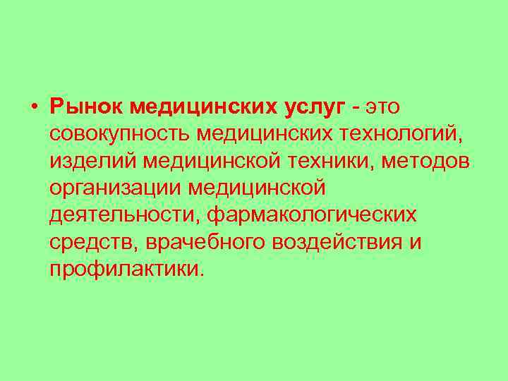  • Рынок медицинских услуг - это совокупность медицинских технологий, изделий медицинской техники, методов
