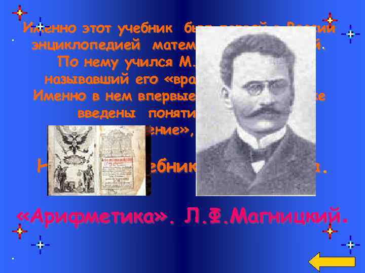 Именно этот учебник был первой в России энциклопедией математических знаний. По нему учился М.