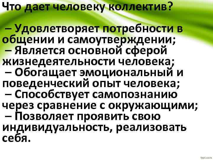 Что дает человеку коллектив? – Удовлетворяет потребности в общении и самоутверждении; – Является основной