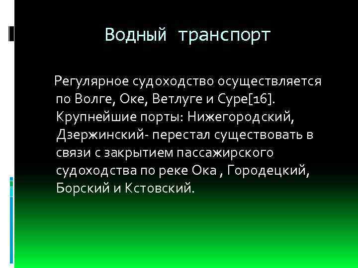 Водный транспорт Регулярное судоходство осуществляется по Волге, Оке, Ветлуге и Суре[16]. Крупнейшие порты: Нижегородский,