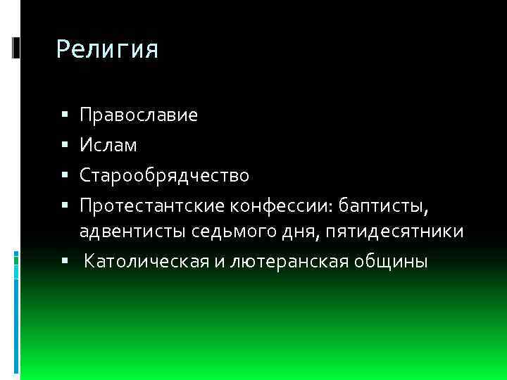 Религия Православие Ислам Старообрядчество Протестантские конфессии: баптисты, адвентисты седьмого дня, пятидесятники Католическая и лютеранская
