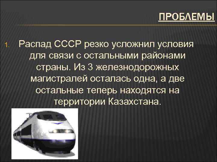 ПРОБЛЕМЫ 1. Распад СССР резко усложнил условия для связи с остальными районами страны. Из