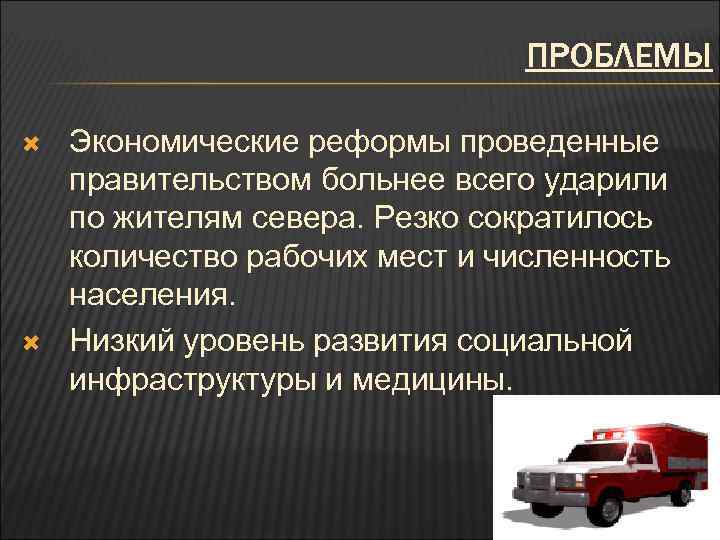 ПРОБЛЕМЫ Экономические реформы проведенные правительством больнее всего ударили по жителям севера. Резко сократилось количество