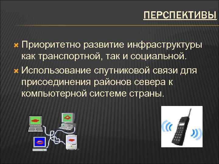 ПЕРСПЕКТИВЫ Приоритетно развитие инфраструктуры как транспортной, так и социальной. Использование спутниковой связи для присоединения