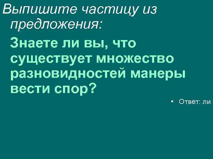 Выпишите частицу из предложения: Знаете ли вы, что существует множество разновидностей манеры вести спор?