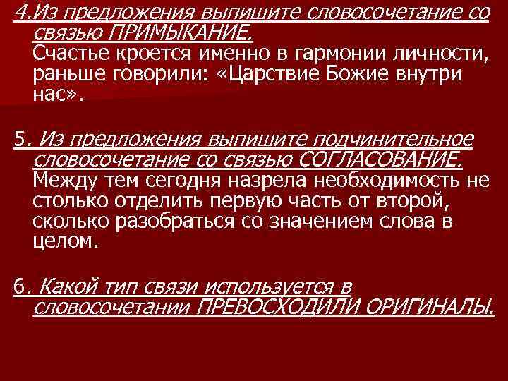 4. Из предложения выпишите словосочетание со связью ПРИМЫКАНИЕ. Счастье кроется именно в гармонии личности,
