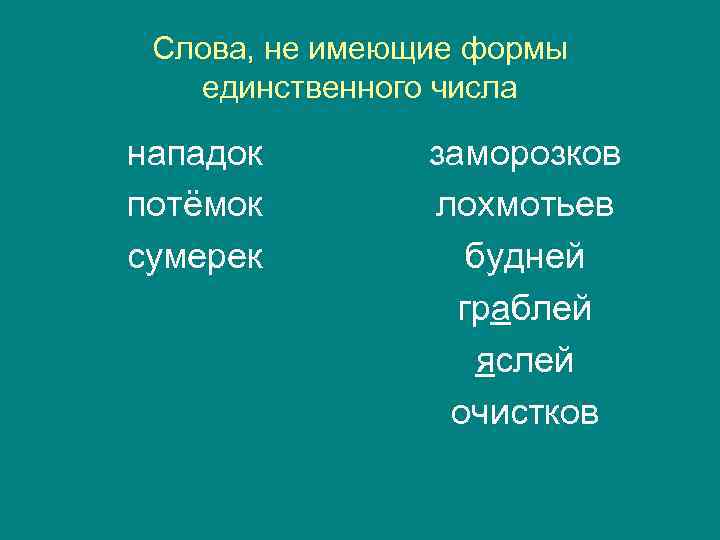 Слова, не имеющие формы единственного числа нападок потёмок сумерек заморозков лохмотьев будней граблей яслей