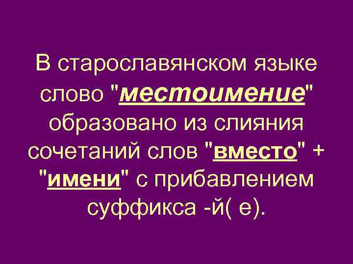В старославянском языке слово "местоимение" образовано из слияния сочетаний слов "вместо" + "имени" с