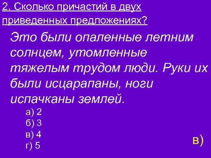 2. Сколько причастий в двух приведенных предложениях? Это были опаленные летним солнцем, утомленные тяжелым