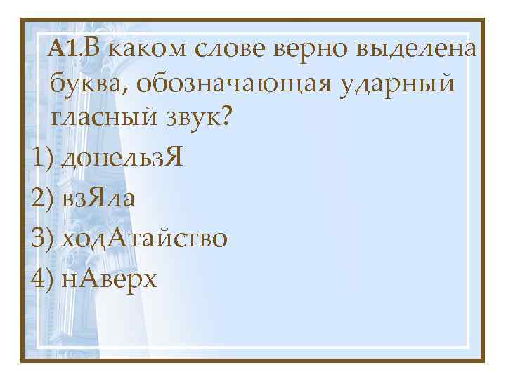 A 1. В каком слове верно выделена буква, обозначающая ударный гласный звук? 1) донельз.