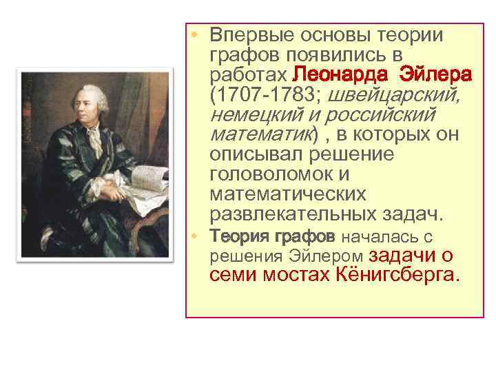 • Впервые основы теории графов появились в работах Леонарда Эйлера (1707 -1783; швейцарский,
